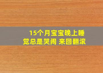 15个月宝宝晚上睡觉总是哭闹 来回翻滚